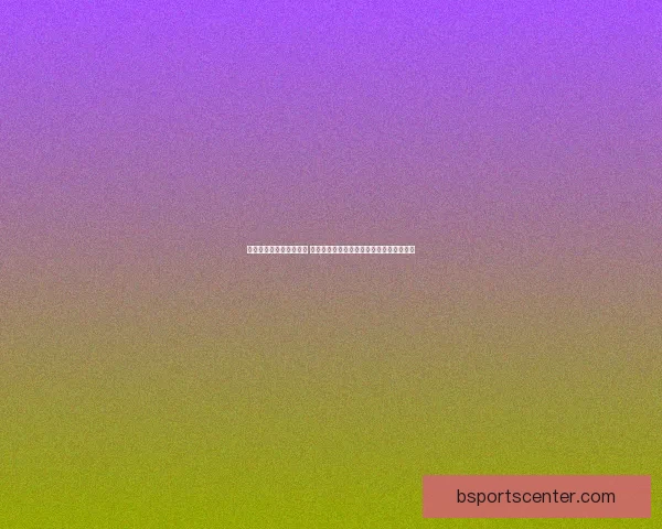 体育竞猜官网全方位解析 提供最新赛事资讯与精准预测助力投注决策